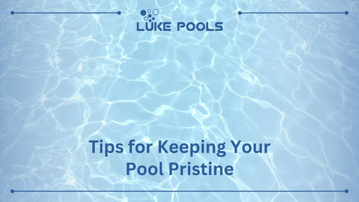 Tips for Keeping Your Pool Pristine