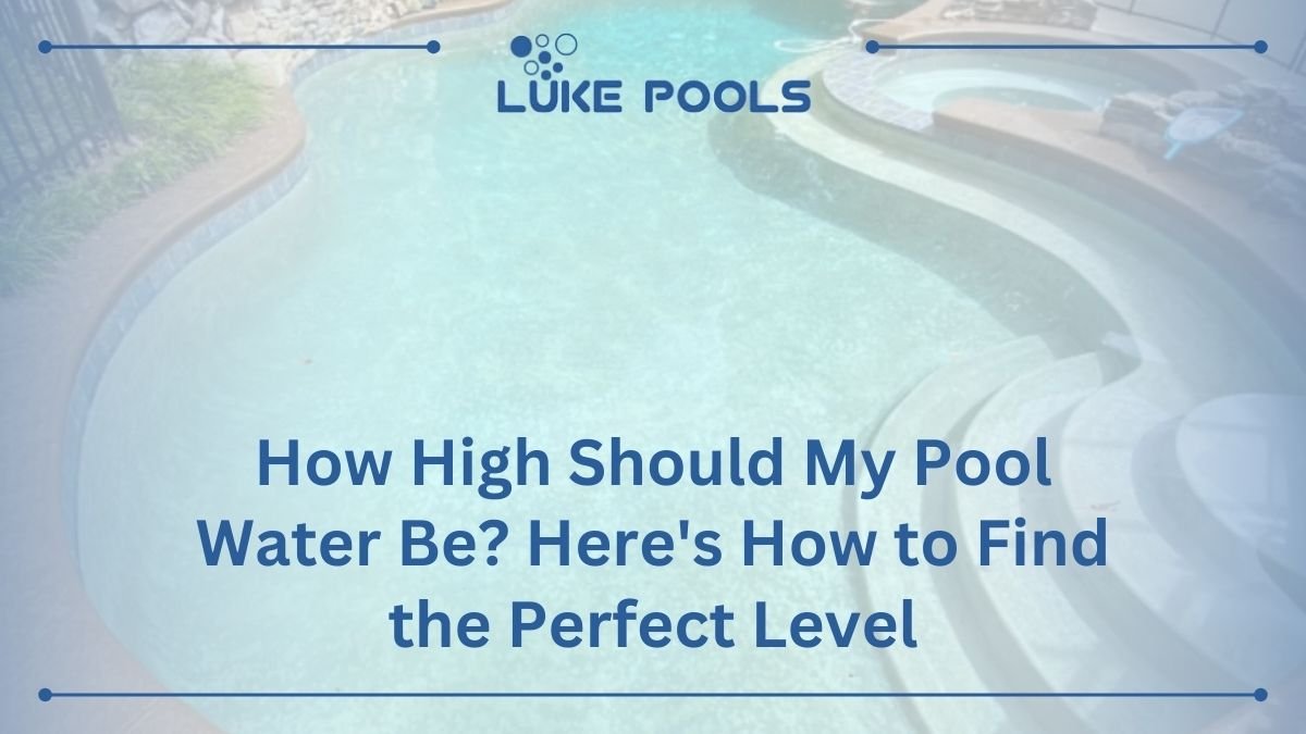How High Should My Pool Water Be? Here's How to Find the Perfect Level