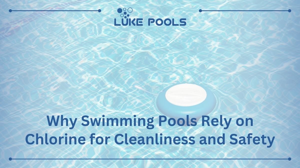 Why Swimming Pools Rely on Chlorine for Cleanliness and Safety